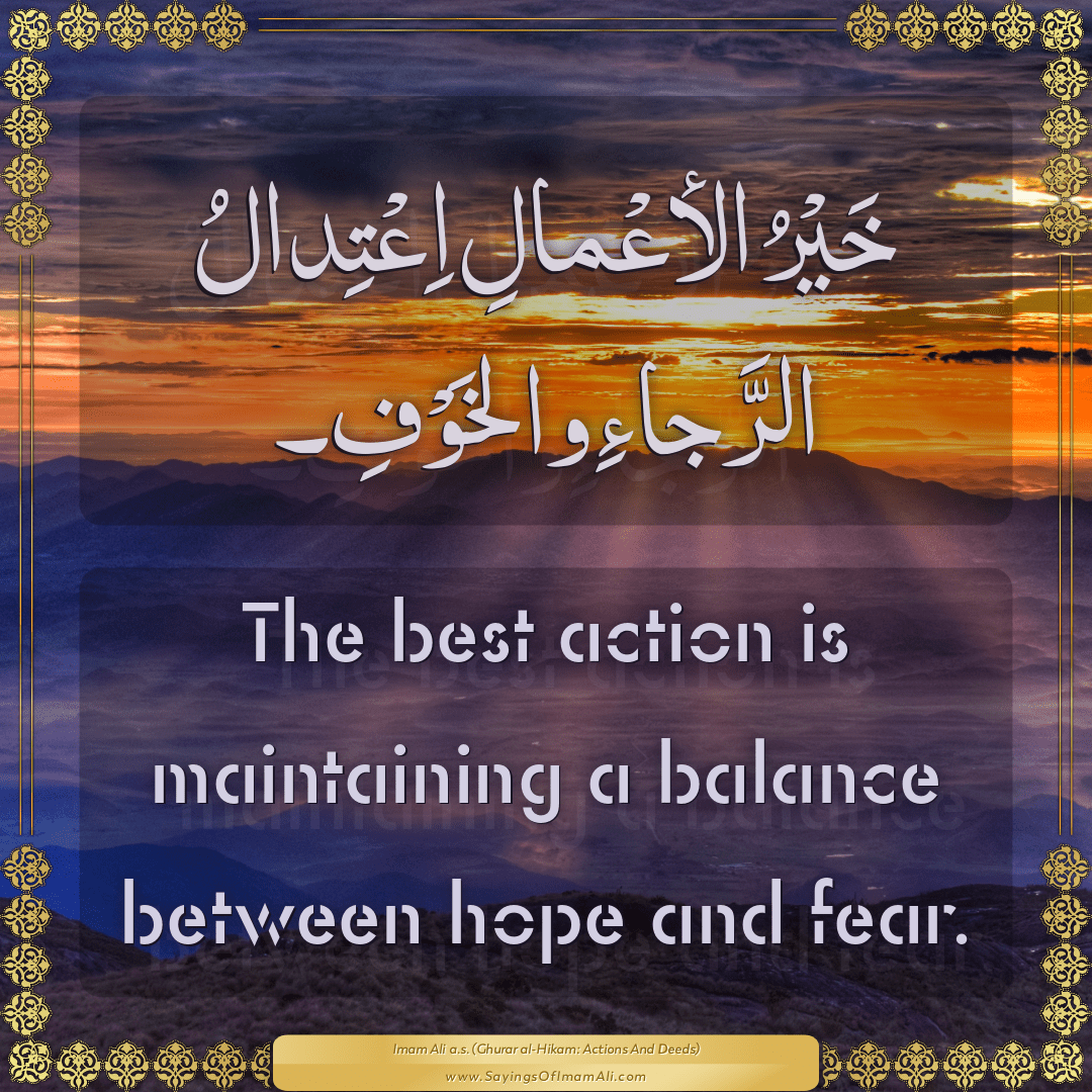 The best action is maintaining a balance between hope and fear.